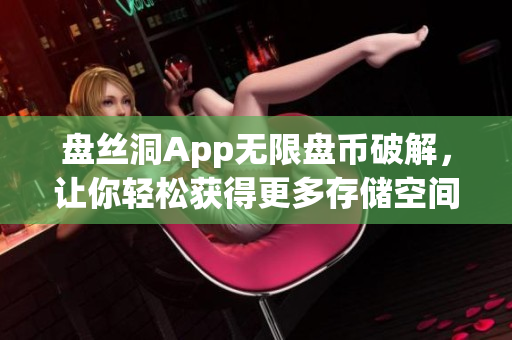 盘丝洞App无限盘币破解，让你轻松获得更多存储空间