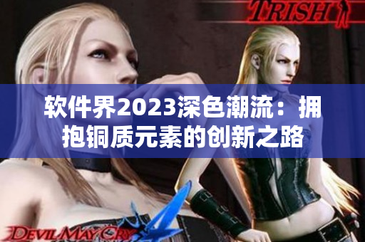 软件界2023深色潮流：拥抱铜质元素的创新之路