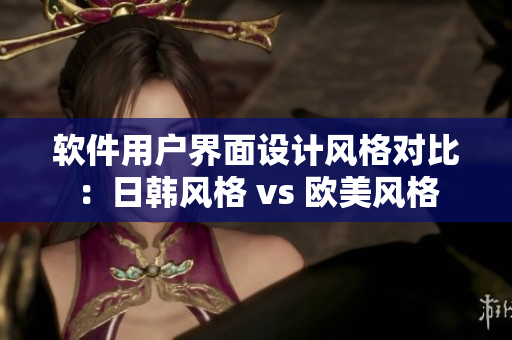 软件用户界面设计风格对比：日韩风格 vs 欧美风格