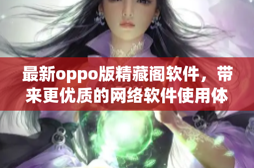 最新oppo版精藏阁软件，带来更优质的网络软件使用体验！