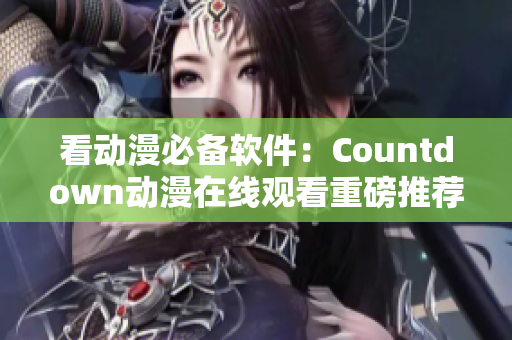 看动漫必备软件：Countdown动漫在线观看重磅推荐