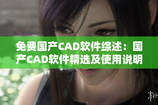 免费国产CAD软件综述：国产CAD软件精选及使用说明