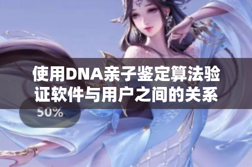 使用DNA亲子鉴定算法验证软件与用户之间的关系