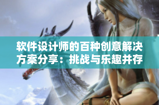 软件设计师的百种创意解决方案分享：挑战与乐趣并存