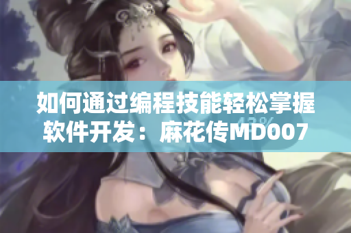 如何通过编程技能轻松掌握软件开发：麻花传MD0078