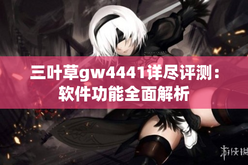 三叶草gw4441详尽评测：软件功能全面解析