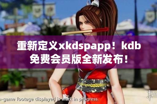 重新定义xkdspapp！kdb免费会员版全新发布！