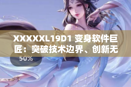 XXXXXL19D1 变身软件巨匠：突破技术边界、创新无限可能