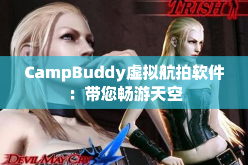 CampBuddy虚拟航拍软件：带您畅游天空