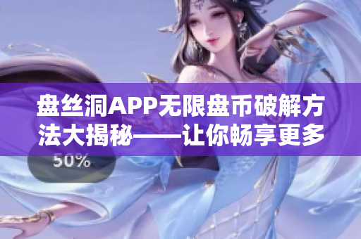 盘丝洞APP无限盘币破解方法大揭秘——让你畅享更多软件特权