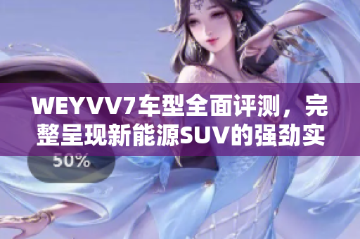 WEYVV7车型全面评测，完整呈现新能源SUV的强劲实力