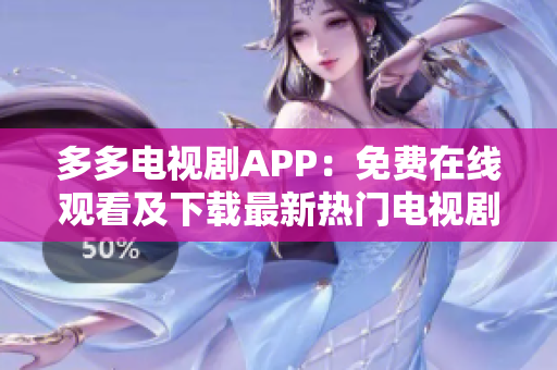 多多电视剧APP：免费在线观看及下载最新热门电视剧