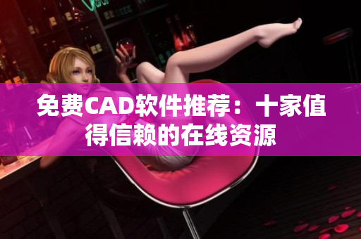 免费CAD软件推荐：十家值得信赖的在线资源