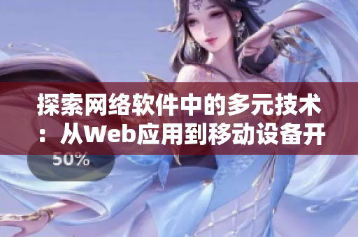 探索网络软件中的多元技术：从Web应用到移动设备开发