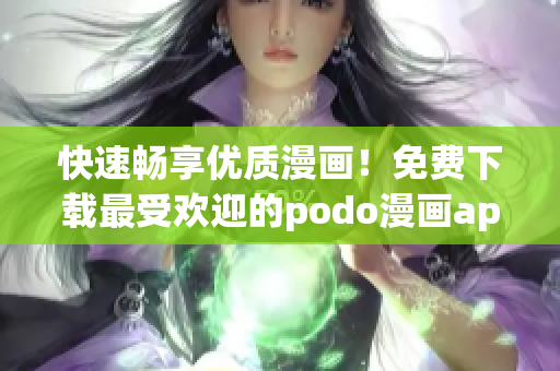 快速畅享优质漫画！免费下载最受欢迎的podo漫画app