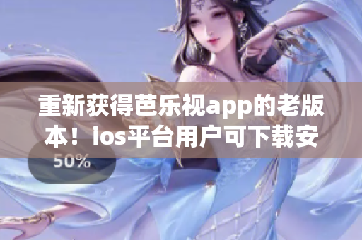 重新获得芭乐视app的老版本！ios平台用户可下载安装。