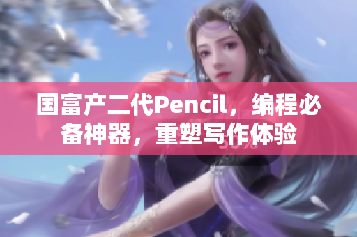 国富产二代Pencil，编程必备神器，重塑写作体验