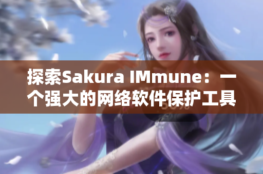 探索Sakura IMmune：一个强大的网络软件保护工具