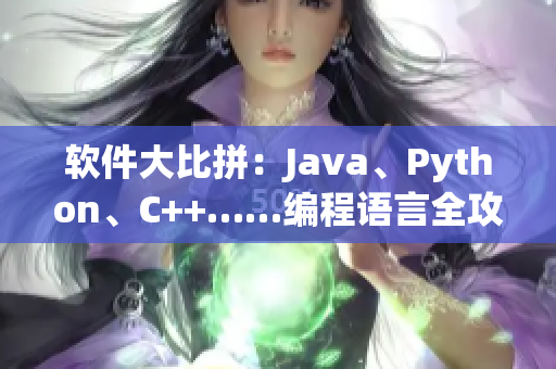 软件大比拼：Java、Python、C++……编程语言全攻略