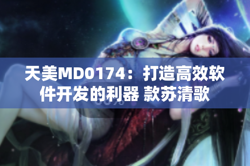 天美MD0174：打造高效软件开发的利器 款苏清歌