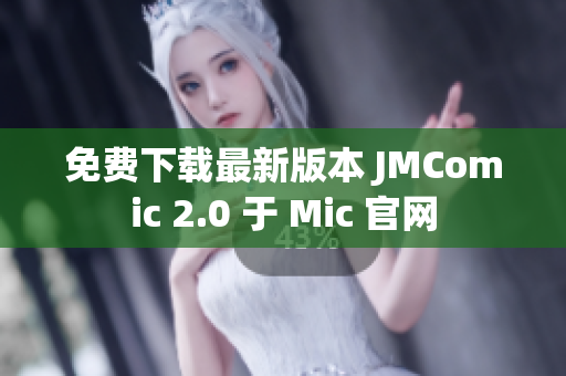 免费下载最新版本 JMComic 2.0 于 Mic 官网