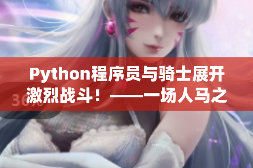 Python程序员与骑士展开激烈战斗！——一场人马之战