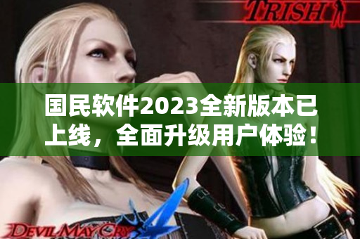 国民软件2023全新版本已上线，全面升级用户体验！