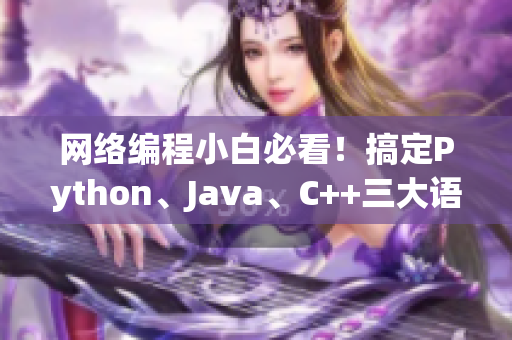 网络编程小白必看！搞定Python、Java、C++三大语言并行编程秘籍！