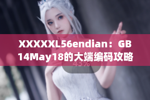 XXXXXL56endian：GB14May18的大端编码攻略