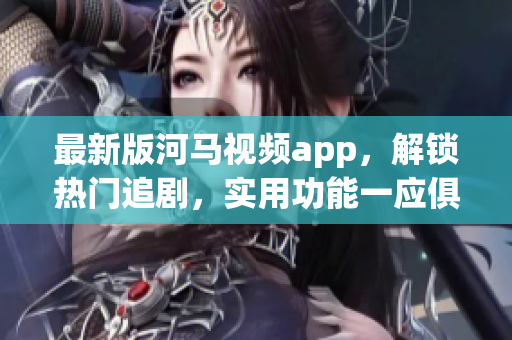 最新版河马视频app，解锁热门追剧，实用功能一应俱全