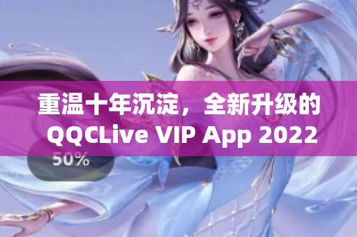 重温十年沉淀，全新升级的 QQCLive VIP App 2022!