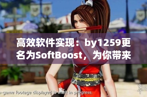 高效软件实现：by1259更名为SoftBoost，为你带来更出色的体验