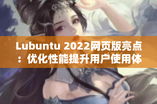 Lubuntu 2022网页版亮点：优化性能提升用户使用体验