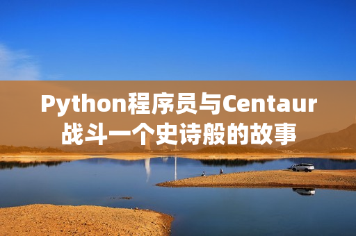 Python程序员与Centaur战斗一个史诗般的故事