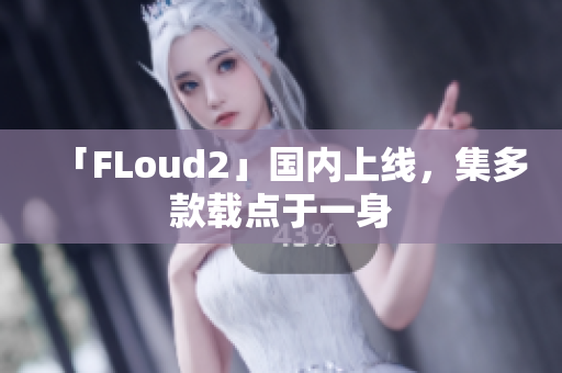 「FLoud2」国内上线，集多款载点于一身