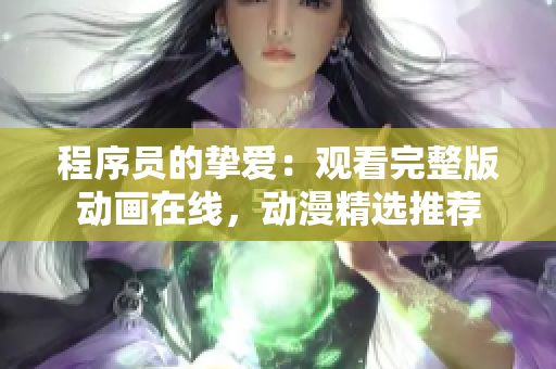 程序员的挚爱：观看完整版动画在线，动漫精选推荐