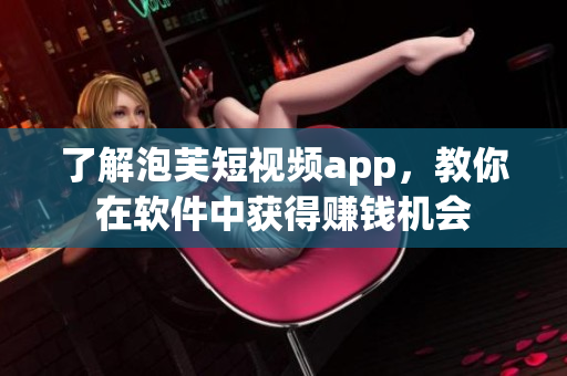 了解泡芙短视频app，教你在软件中获得赚钱机会