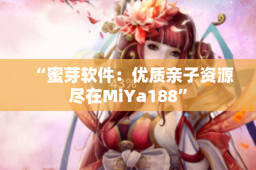 “蜜芽软件：优质亲子资源尽在MiYa188”