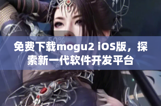 免费下载mogu2 iOS版，探索新一代软件开发平台