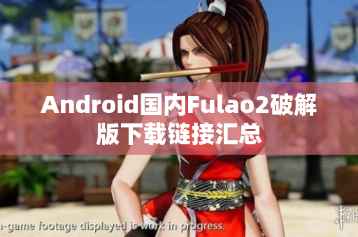 Android国内Fulao2破解版下载链接汇总