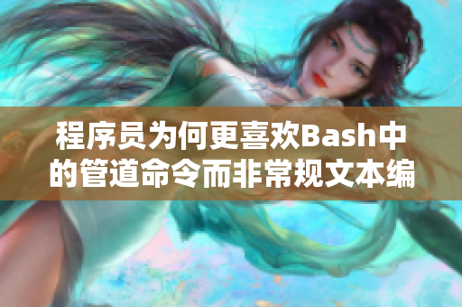 程序员为何更喜欢Bash中的管道命令而非常规文本编辑器？