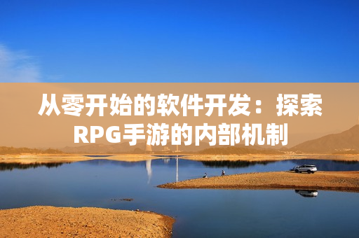 从零开始的软件开发：探索RPG手游的内部机制