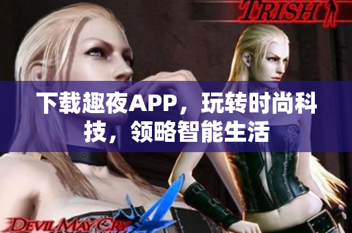 下载趣夜APP，玩转时尚科技，领略智能生活