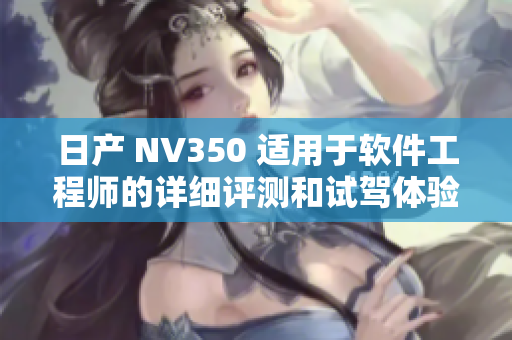 日产 NV350 适用于软件工程师的详细评测和试驾体验