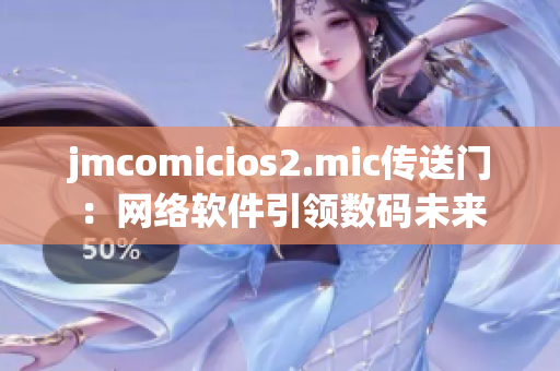 jmcomicios2.mic传送门：网络软件引领数码未来