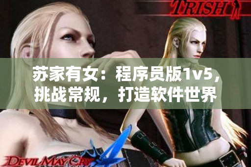 苏家有女：程序员版1v5，挑战常规，打造软件世界