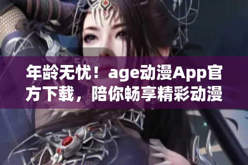 年龄无忧！age动漫App官方下载，陪你畅享精彩动漫世界