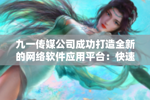 九一传媒公司成功打造全新的网络软件应用平台：快速有效的程序开发工具！