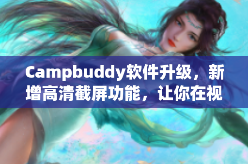 Campbuddy软件升级，新增高清截屏功能，让你在视觉体验上尽情飞升！