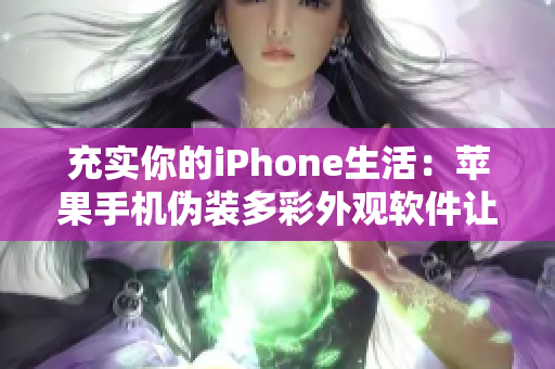 充实你的iPhone生活：苹果手机伪装多彩外观软件让你随心改变体验！